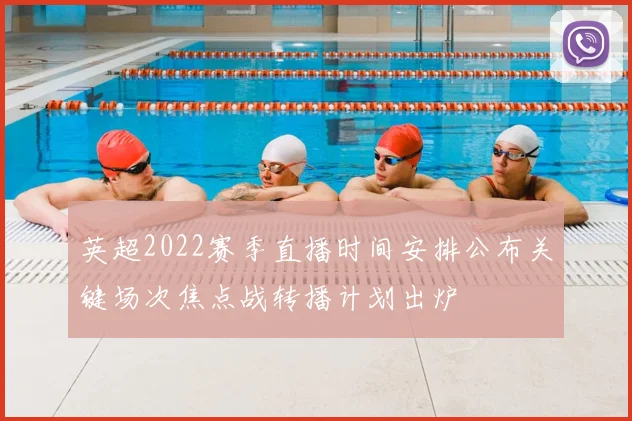 英超2022赛季直播时间安排公布关键场次焦点战转播计划出炉